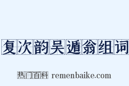 复次韵吴遁翁组词是什么意思的图片